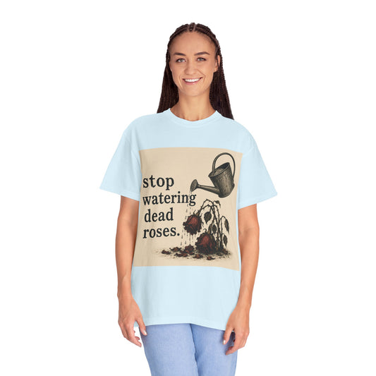 Stop Watering Dead Roses2.0 Tee — BakedSquatch Summer Graphic T-Shirt