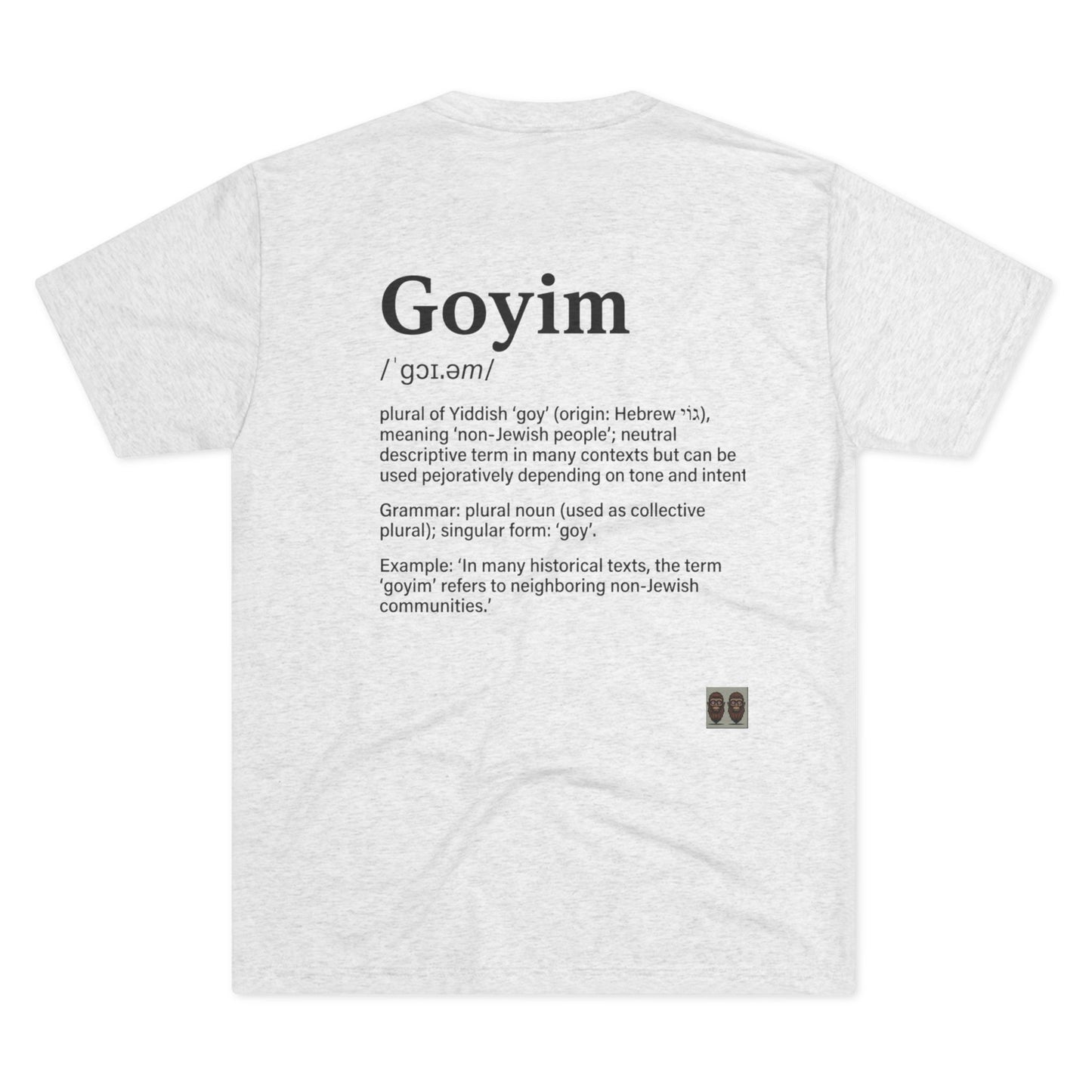 Goyim02 BakedSquatch.com brings A Unisex Tri-Blend Crew Tee.  Goyim (plural): Gentiles or non-Jews.