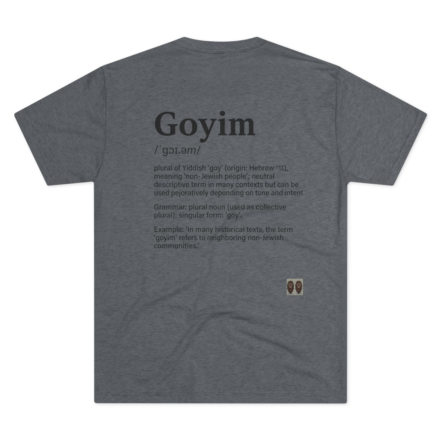 Goyim02 BakedSquatch.com brings A Unisex Tri-Blend Crew Tee.  Goyim (plural): Gentiles or non-Jews.