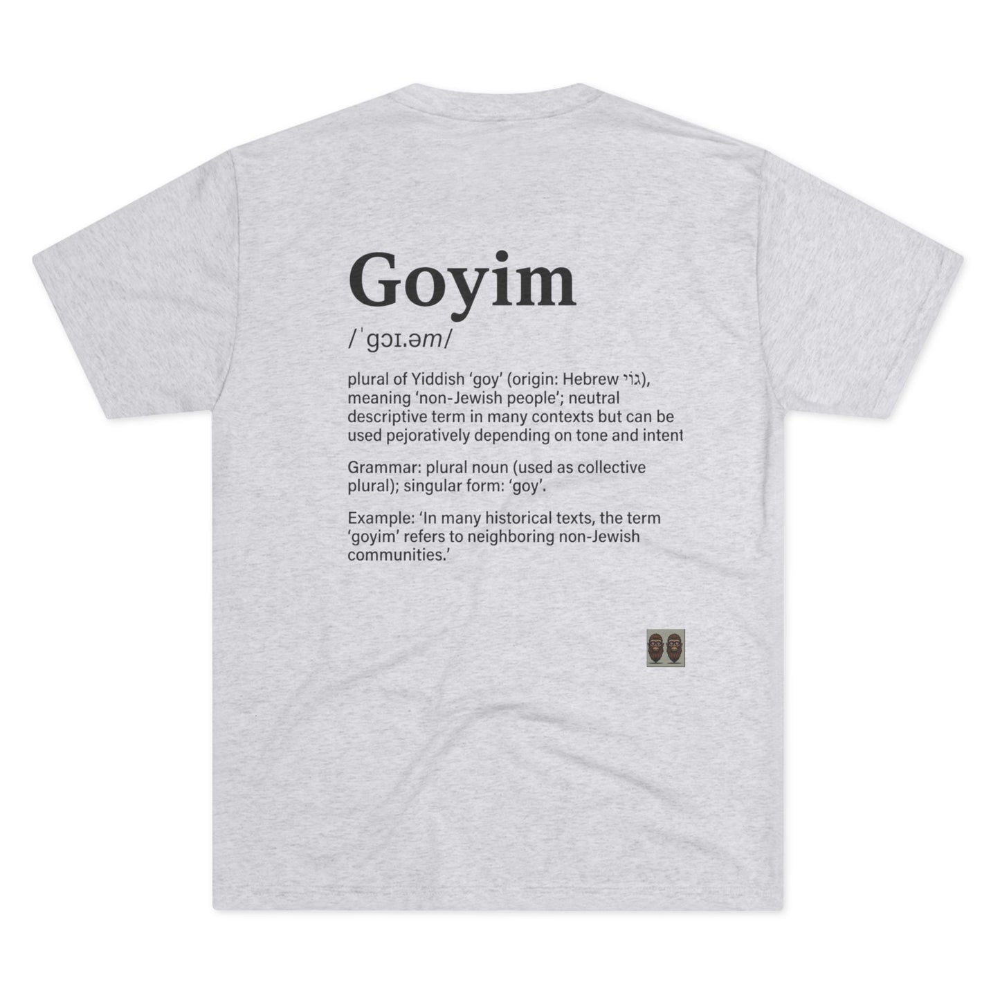 Goyim02 BakedSquatch.com brings A Unisex Tri-Blend Crew Tee.  Goyim (plural): Gentiles or non-Jews.